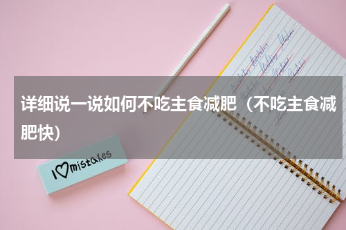 详细说一说如何不吃主食减肥（不吃主食减肥快）