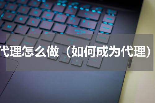代理怎么做（如何成为代理）