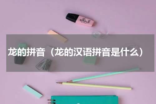 龙的拼音（龙的汉语拼音是什么）