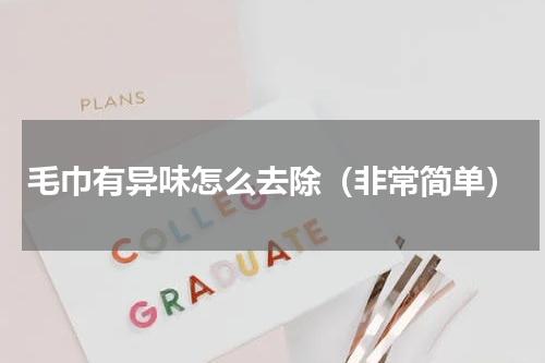 毛巾有异味怎么去除（非常简单）