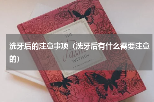 洗牙后的注意事项（洗牙后有什么需要注意的）