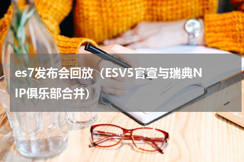 es7发布会回放（ESV5官宣与瑞典NIP俱乐部合并）