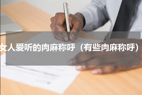 女人爱听的肉麻称呼（有些肉麻称呼）