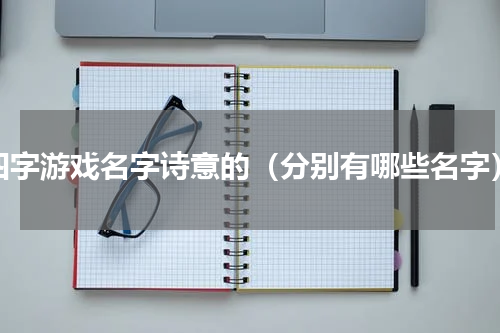 四字游戏名字诗意的（分别有哪些名字）
