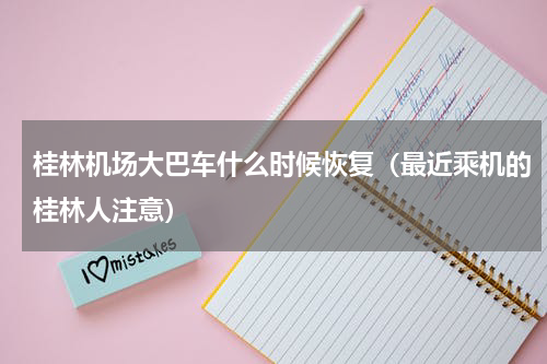 桂林机场大巴车什么时候恢复（最近乘机的桂林人注意）