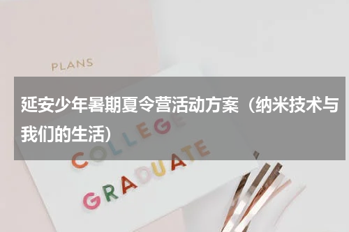 延安少年暑期夏令营活动方案（纳米技术与我们的生活）