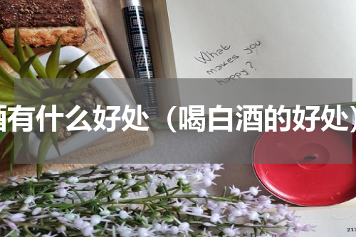 酒有什么好处（喝白酒的好处）