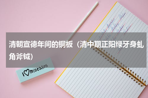 清朝宣德年间的铜板（清中期正阳绿牙身虬角斧钺）