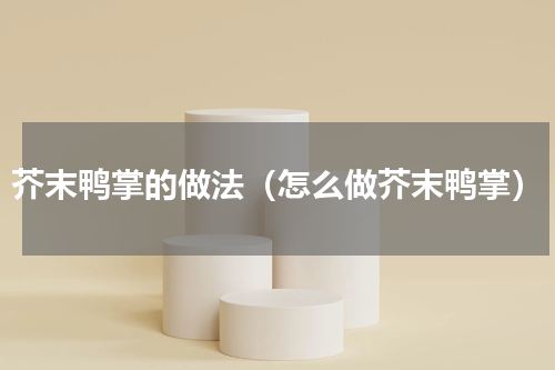 芥末鸭掌的做法（怎么做芥末鸭掌）