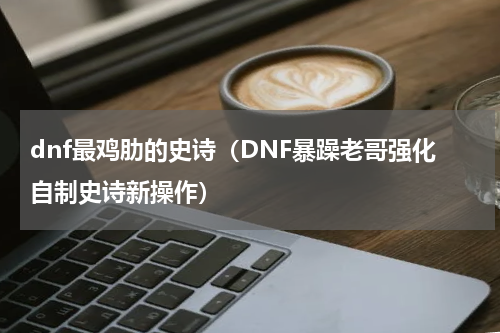 dnf最鸡肋的史诗（DNF暴躁老哥强化自制史诗新操作）