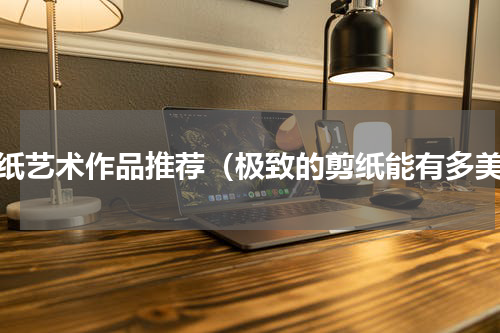 剪纸艺术作品推荐（极致的剪纸能有多美）