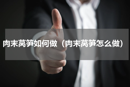 肉末莴笋如何做（肉末莴笋怎么做）