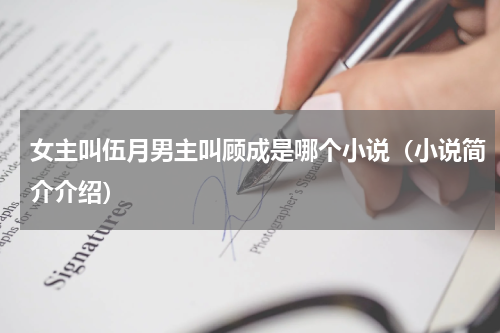 女主叫伍月男主叫顾成是哪个小说（小说简介介绍）