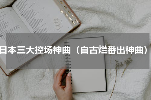 日本三大控场神曲（自古烂番出神曲）