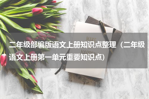 二年级部编版语文上册知识点整理（二年级语文上册第一单元重要知识点）