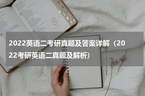 2022英语二考研真题及答案详解（2022考研英语二真题及解析）