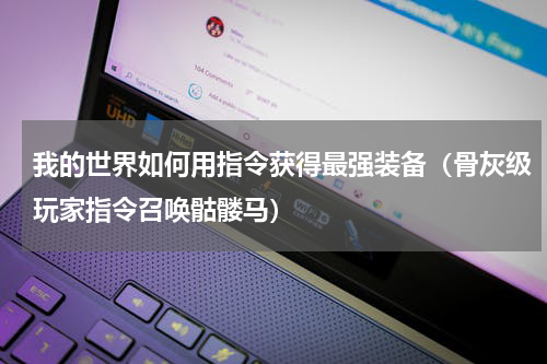 我的世界如何用指令获得最强装备（骨灰级玩家指令召唤骷髅马）