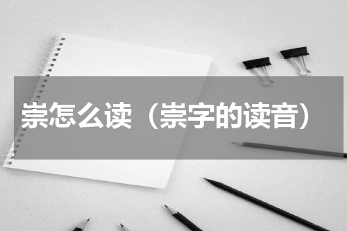 崇怎么读（崇字的读音）
