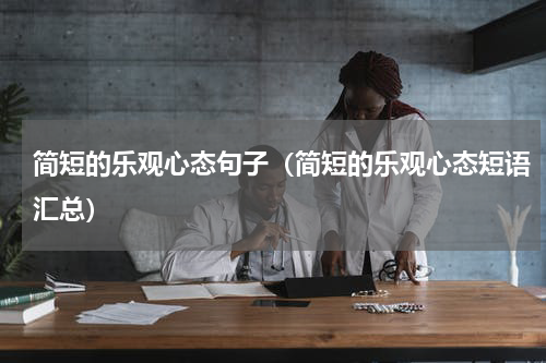 简短的乐观心态句子（简短的乐观心态短语汇总）