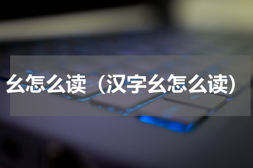 幺怎么读（汉字幺怎么读）
