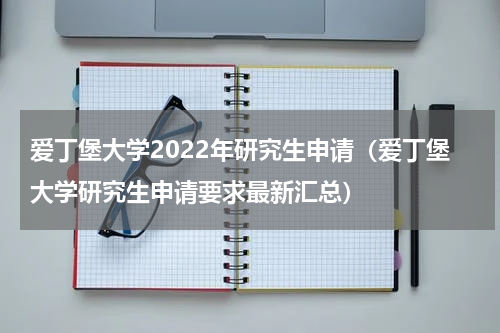 爱丁堡大学2022年研究生申请（爱丁堡大学研究生申请要求最新汇总）