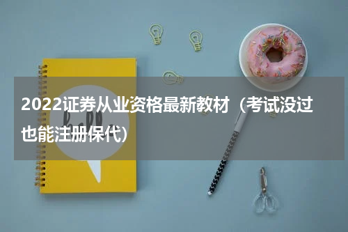 2022证券从业资格最新教材（考试没过也能注册保代）