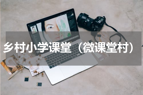 乡村小学课堂（微课堂村）