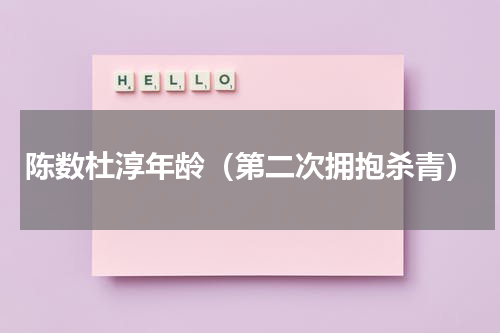 陈数杜淳年龄（第二次拥抱杀青）
