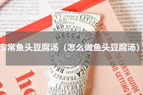 家常鱼头豆腐汤（怎么做鱼头豆腐汤）