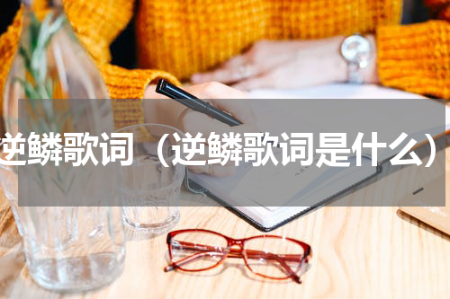 逆鳞歌词（逆鳞歌词是什么）