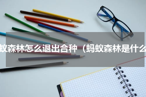 蚂蚁森林怎么退出合种（蚂蚁森林是什么）