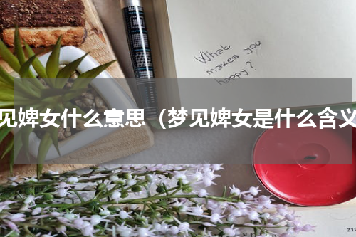 梦见婢女什么意思（梦见婢女是什么含义）