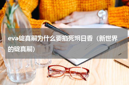eva碇真嗣为什么要掐死明日香（新世界的碇真嗣）