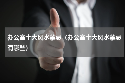 办公室十大风水禁忌（办公室十大风水禁忌有哪些）
