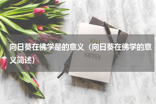 向日葵在佛学是的意义（向日葵在佛学的意义简述）
