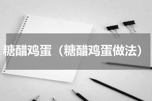 糖醋鸡蛋（糖醋鸡蛋做法）