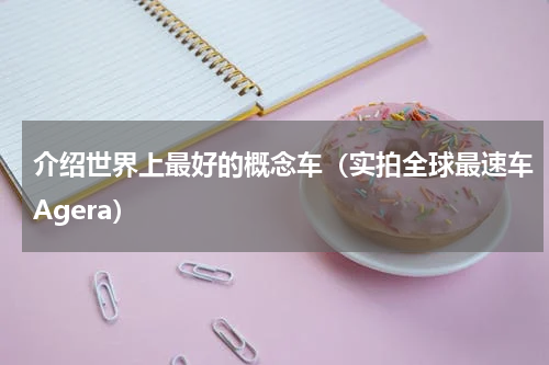 介绍世界上最好的概念车（实拍全球最速车Agera）