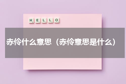 赤伶什么意思（赤伶意思是什么）