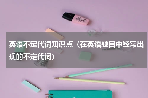 英语不定代词知识点（在英语题目中经常出现的不定代词）