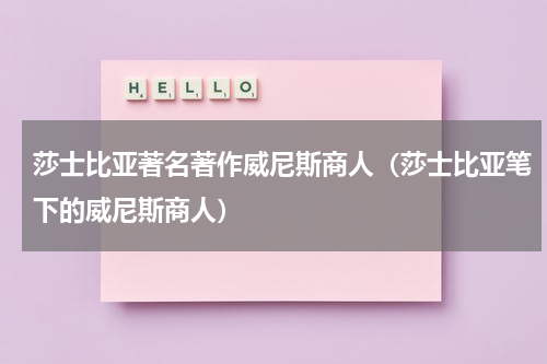 莎士比亚著名著作威尼斯商人（莎士比亚笔下的威尼斯商人）