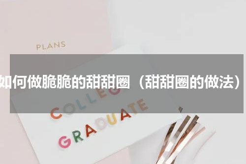 如何做脆脆的甜甜圈（甜甜圈的做法）