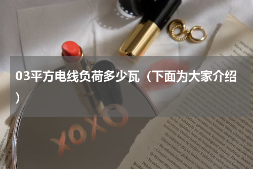 03平方电线负荷多少瓦（下面为大家介绍）