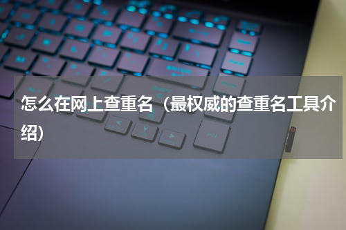 怎么在网上查重名（最权威的查重名工具介绍）
