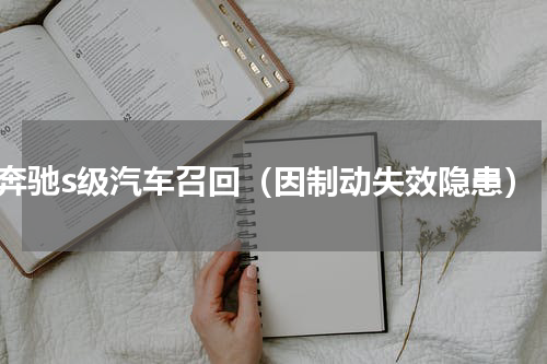 奔驰s级汽车召回（因制动失效隐患）