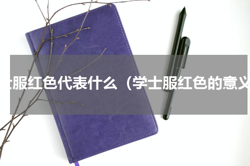 学士服红色代表什么（学士服红色的意义）