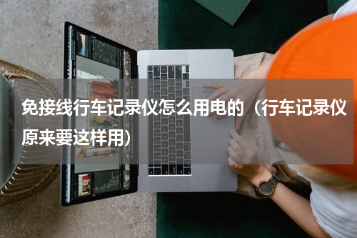 免接线行车记录仪怎么用电的（行车记录仪原来要这样用）