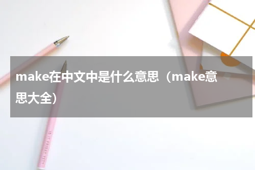 make在中文中是什么意思（make意思大全）