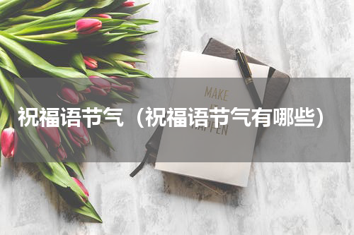祝福语节气（祝福语节气有哪些）