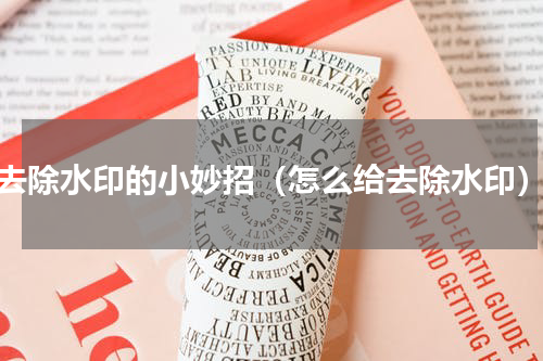 去除水印的小妙招（怎么给去除水印）