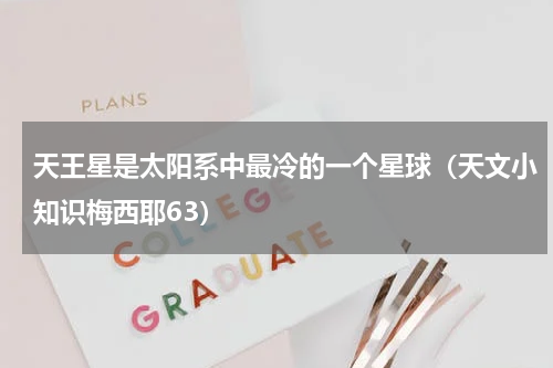 天王星是太阳系中最冷的一个星球（天文小知识梅西耶63）